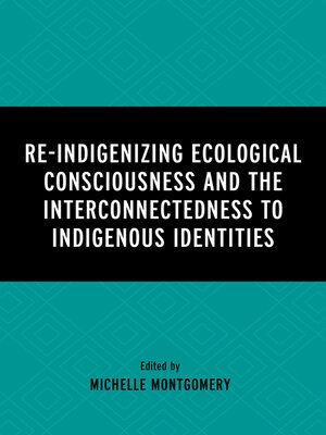 cover image of Re-Indigenizing Ecological Consciousness and the Interconnectedness to Indigenous Identities